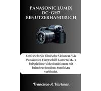 Panasonic Lumix DC-GH7 Benutzerhandbuch: Entfesseln Sie filmische Visionen. Wie Panasonics Flaggschiff-Kamera M4/3 beispiellose Videofunktionen mit bahnbrechendem Autofokus verbindet.