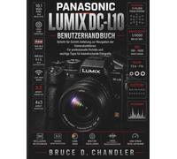 Panasonic Lumix DC-L10 Benutzerhandbuch: Eine Schritt-für-Schritt-Anleitung zur Bedienung der Einstellräder, zum Aufnehmen professioneller Porträts und wichtige Tipps für atemberaubende Fotos