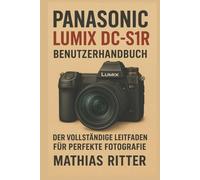PANASONIC LUMIX DC-S1R Benutzerhandbuch: Der vollständige Leitfaden für perfekte Fotografie