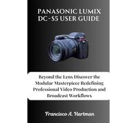 Panasonic Lumix DC-S5 User Guide: Beyond the Lens Discover the Modular Masterpiece Redefining Professional Video Production and Broadcast Workflows