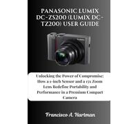 Panasonic Lumix DC-ZS200 (Lumix DC-TZ200) User Guide: Unlocking the Power of Compromise: How a 1-inch Sensor and a 15x Zoom Lens Redefine Portability and Performance in a Premium Compact Camera