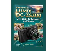 Panasonic Lumix DC-ZS300 User Guide for Beginners and Seniors