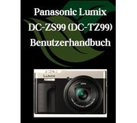 Panasonic Lumix DC-ZS99 (DC-TZ99) Benutzerhandbuch: Ein umfassendes und detailliertes Handbuch für Fotografen und Kreative für Anfänger und Fortgeschrittene, Tipps zur Fehlerbehebung und Erläuterung