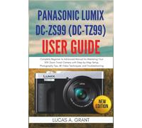 Panasonic Lumix DC-ZS99 (DC-TZ99) User Guide: Complete Beginner to Advanced Manual for Mastering Your 30X Zoom Travel Camera with Step-by-Step Setup, ... 4K Video Techniques, and Troubleshooting