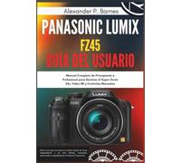 Panasonic Lumix FZ45 Guía del usuario: Manual Completo de Principiante a Profesional para Dominar el Super-Zoom 24x, Video HD y Controles Manuales
