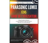 Panasonic Lumix FZ45 Guide de l'utilisateur: Manuel Complet du Débutant au Pro pour Maîtriser le Super-Zoom 24x, la Vidéo HD et les Contrôles Manuels