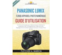 Panasonic LUMIX FZ80D Appareil Photo Numérique Guide d'Utilisation: Un Manuel Complet pour Débutants pour Maîtriser le Superzoom 60x, l'Enregistrement ... Professionnels pour Chaque Prise de Vue