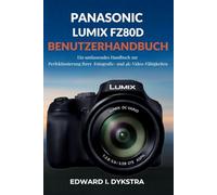 PANASONIC LUMIX FZ80D BENUTZERHANDBUCH: Ein umfassendes Handbuch zur Perfektionierung Ihrer Fotografie- und 4K-Video-Fähigkeiten