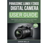 PANASONIC LUMIX FZ80D DIGITAL CAMERA USER GUIDE: Take Photos and Record Videos with Clear Instructions and Practical Tips