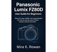 Panasonic Lumix FZ80D User Guide for Beginners: Master 4K travel, wildlife, and vlog photography with step-by-step tips, easy-to-follow tutorials, and pro-level results