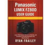 Panasonic Lumix FZ80D user guide: Learn Effortlessly, Shoot Confidently, and Transform Everyday Moments into Masterpieces