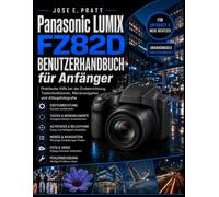 Panasonic LUMIX FZ82D Benutzerhandbuch für Anfänger: Praktische Hilfe bei der Ersteinrichtung, Tastenfunktionen, Menünavigation und Alltagsfotografie