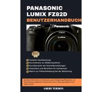 PANASONIC LUMIX FZ82D BENUTZERHANDBUCH: Schnelle Lösungen für alltägliche Schießherausforderungen und den Aufbau fortge