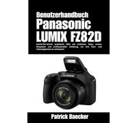 Panasonic LUMIX FZ82D Benutzerhandbuch: Schritt-für-Schritt praktische Hilfe mit einfachen Tipps, echten Beispielen und professioneller Anleitung, um Ihre Foto- und Videoergebnisse zu verbessern