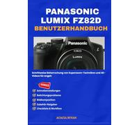 PANASONIC LUMIX FZ82D BENUTZERHANDBUCH: Schrittweise Beherrschung von Superzoom-Techniken und 4K-Videos für angeh