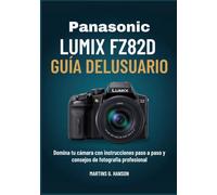 PANASONIC LUMIX FZ82D GUÍA DEL USUARIO: Domina tu cámara con instrucciones paso a paso y consejos de fotografía profesional