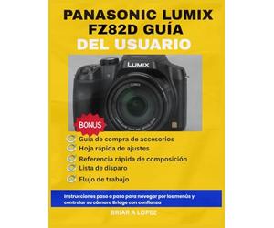 PANASONIC LUMIX FZ82D GUÍA DEL USUARIO: Instrucciones paso a paso para navegar por los menús y controlar su cámara Bridge con confianza
