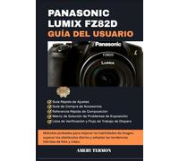 PANASONIC LUMIX FZ82D GUÍA DEL USUARIO: Soluciones rápidas para los desafíos cotidianos de tiro y desarrollo de habilidad