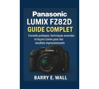 Panasonic Lumix FZ82D Guide Complet: Conseils pratiques, techniques avancées et leçons claires pour des résultats impressionnants