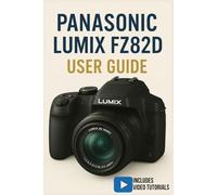 Panasonic Lumix FZ82D User Guide: Step-by-Step Instructions for Capturing Stunning Photos, Mastering 4K Video, and Unlocking Pro Features