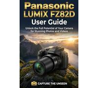 Panasonic LUMIX FZ82D User Guide: Unlock the Full Potential of Your Camera for Stunning Photos and Videos