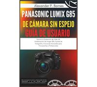 Panasonic Lumix G85 de Cámara sin Espejo Guía de Usuario: Domina la Grabación de Video 4K, Estabilización de Imagen IBIS, Ajustes de Fotografía y Funciones Avanzadas para Principiantes a Profesionale