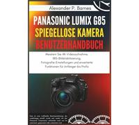Panasonic Lumix G85 Spiegellose Kamera Benutzerhandbuch: Meistern Sie 4K-Videoaufnahme, I ildstabilisierung, Fotografie-Einstellungen und erweiterte Funktionen für Anfänger bis Profis