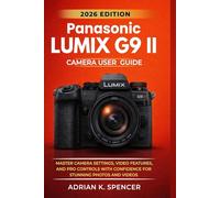 Panasonic Lumix G9 II Camera User Guide 2026 Edition: Master Camera Settings, Video Features, and Pro Controls with Confidence for Stunning Photos and Videos
