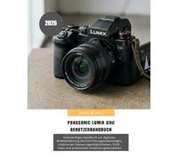 Panasonic LUMIX G9II Benutzerhandbuch 2026: Vollständiges Handbuch zur digitalen Bildbearbeitung mit Einrichtungsanweisungen, erweiterten ... (Camera Mastery Manual Guide)