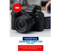 Panasonic LUMIX G9II User Guide 2026: Complete Digital Imaging MANUAL Featuring Setup Instructions, Advanced Controls, Pro Tips, and Practical Field Applications (Camera Mastery Manual Guide)