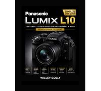 Panasonic Lumix L10 User Guide: The Complete Beginner-to-Expert Manual for Photography, Video, and Creative Shooting