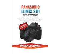 Panasonic Lumix S1II Benutzerhandbuch: Einfache Lektionen zum Verständnis der Kamerabedienung, der Autofokuspräzision und alltäglicher Aufnahmetechniken für außergewöhnliche Ergebnisse