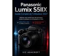 Panasonic Lumix S5IIX Complet Guide de l'utilisateur 2027: Maîtrisez votre appareil photo grâce à des techniques de photographie et de vidéo simples et pratiques.