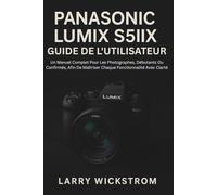 Panasonic Lumix S5IIX Guide De L'utilisateur: Un Manuel Complet Pour Les Photographes, Débutants Ou Confirmés, Afin De Maîtriser Chaque Fonctionnalité Avec Clarté