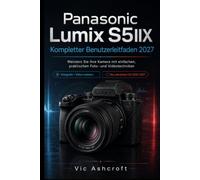 Panasonic Lumix S5IIX Vollständig Benutzerhandbuch 2027: Meistern Sie Ihre Kamera mit einfachen, praktischen Foto- und Videotechniken