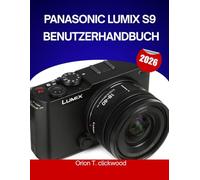PANASONIC LUMIX S9 BENUTZERHANDBUCH 2026: Das vollständige Schritt-für-Schritt-Handbuch zur Beherrschung der Hybridfotografie und -videografie mit ... und Tricks für Anfänger und Fortgeschrittene