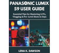 PANASONIC LUMIX S9 USER GUIDE: Essential Tips for Mastering LUTs, Vlogging & Pro-Level Shots in Days