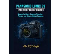 PANASONIC LUMIX S9 USER GUIDE FOR BEGINNERS: Master Settings, Capture Stunning Photos, and Unlock Hidden Features