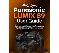 PANASONIC LUMIX S9 USER GUIDE: Step-by-Step Manual with Professional Tips for Stunning Photos and Videos