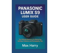 Panasonic LUMIX S9 User Guide: The Ultimate Resource for Mastering Settings, Features, and Photography Tips