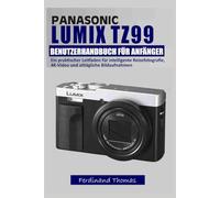 PANASONIC LUMIX TZ99 BENUTZERHANDBUCH FÜR ANFÄNGER: Ein praktischer Leitfaden für intelligente Reisefotografie, 4K-Video und alltägliche Bildaufnahmen