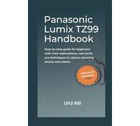 Panasonic Lumix TZ99 Handbook: Step-by-Step Guide for Beginners with Clear Explanations, Real-World Tips, and Pro Techniques to Capture Stunning Photos and Videos.
