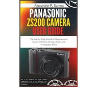 Panasonic Lumix ZS200 Camera User Guide: The Step-by-Step Manual for Beginners and Seniors to Master Settings, Modes, and Photography Basics