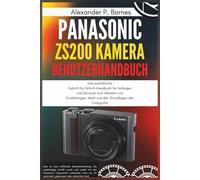 Panasonic Lumix ZS200 Kamera Benutzerhandbuch: Das ausführliche Schritt-für-Schritt-Handbuch für Anfänger und Senioren zum Meistern von Einstellungen, Modi und den Grundlagen der Fotografie