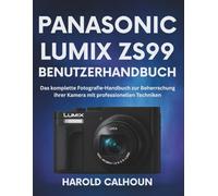 PANASONIC LUMIX ZS99 BENUTZERHANDBUCH: Das komplette Fotografie-Handbuch zur Beherrschung Ihrer Kamera mit professionellen Techniken