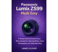 Panasonic Lumix ZS99 Made Easy: A Simple Guide to Camera Setup, Menu Navigation, Shooting Modes, Zoom Photography, and Video Recording