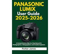 PANASONIC LUMIX ZS99 User Guide 2025-2026: Step-by-Step Guide to Settings, Photography Techniques, Video Recording, and Expert Tips for Stunning Results