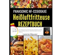 Panasonic NF-CC600AXE Heißluftfritteuse Rezeptbuch: 150+ Alltaggerichte mit 30-Tage-Speiseplan, Einkaufsliste und Profi-Tipps für knusprige ... Mahlzeiten (PANASONIC KITCHEN MASTERY -SERIE)
