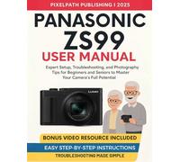 Panasonic ZS99 User Manual: Expert Setup, Troubleshooting, and Photography Tips for Beginners and Seniors to Master Your Camera’s Full Potential