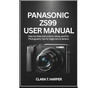 Panasonic ZS99 User Manual: Step-by-Step Instructions, Setup, and Pro Photography Tips for Beginners & Seniors